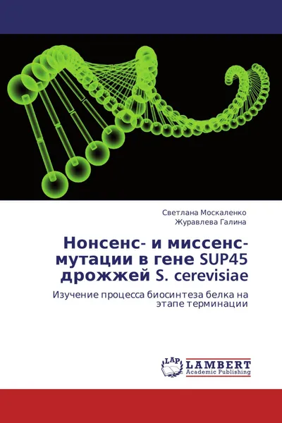 Обложка книги Нонсенс- и миссенс-мутации в гене SUP45 дрожжей S. cerevisiae, Светлана Москаленко, Журавлева Галина