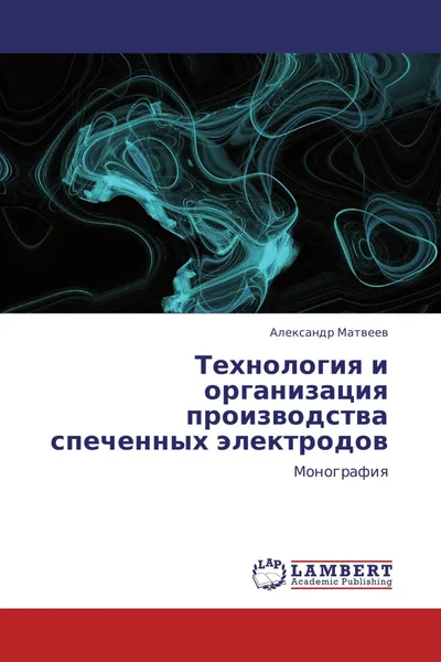 Обложка книги Технология и организация производства спеченных электродов, Александр Матвеев