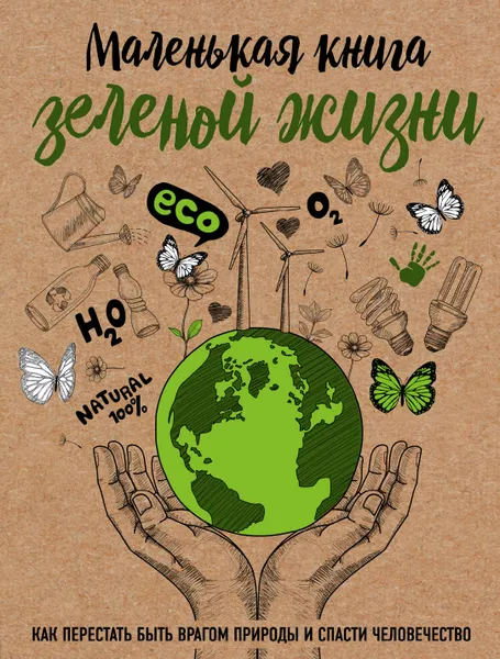 Обложка книги Маленькая книга зеленой жизни. Как перестать быть врагом природы и спасти человечество, Мария Ершова
