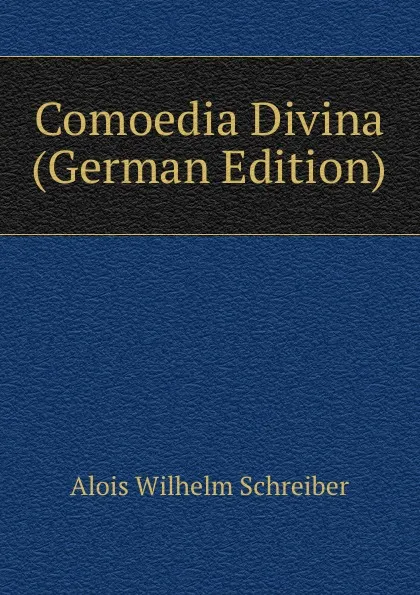 Обложка книги Comoedia Divina (German Edition), Alois Wilhelm Schreiber