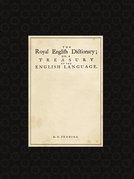 Обложка книги The Royal English Dictionary, or, A treasury of the english language, Daniel Fenning