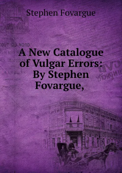 Обложка книги A New Catalogue of Vulgar Errors: By Stephen Fovargue, ., Stephen Fovargue