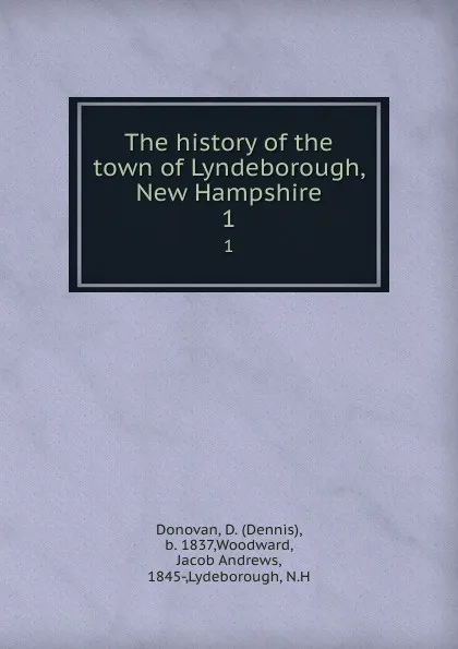 Обложка книги The history of the town of Lyndeborough, New Hampshire. 1, Dennis Donovan