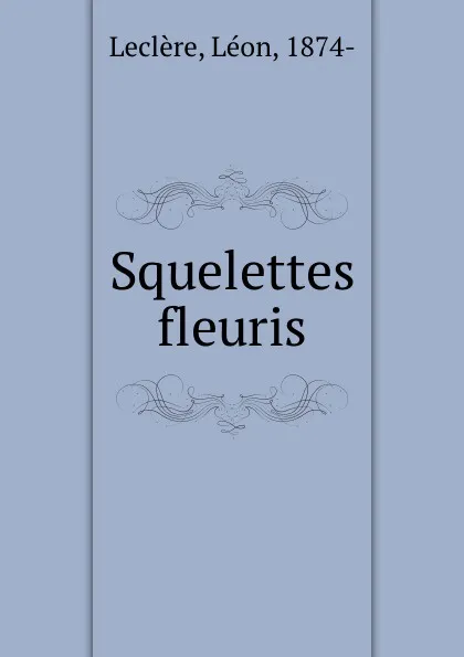 Обложка книги Squelettes fleuris, Léon Leclère