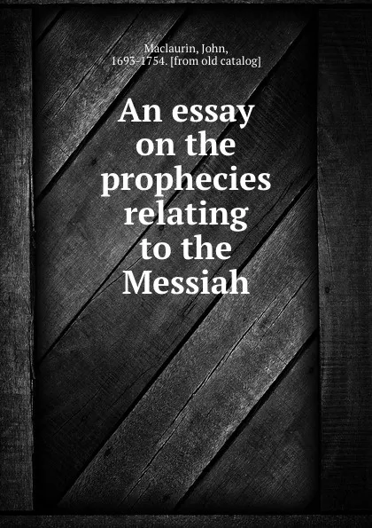 Обложка книги An essay on the prophecies relating to the Messiah, John Maclaurin