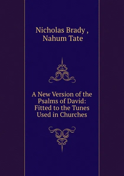 Обложка книги A New Version of the Psalms of David: Fitted to the Tunes Used in Churches, Nicholas Brady