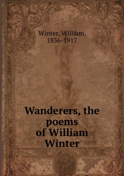 Обложка книги Wanderers, the poems of William Winter, William Winter