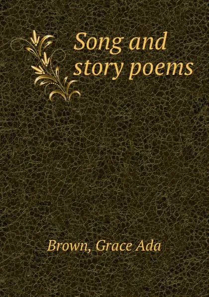 Обложка книги Song and story poems, Grace Ada Brown