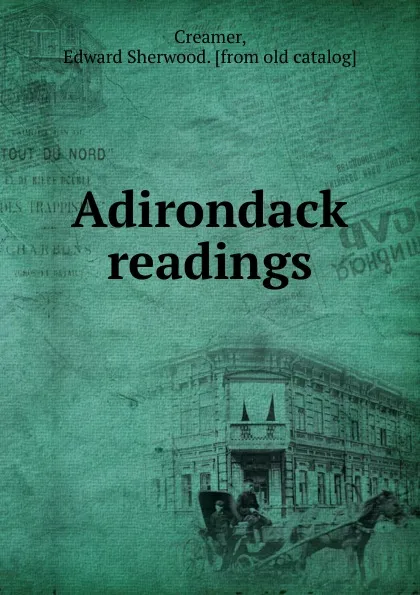 Обложка книги Adirondack readings, Edward Sherwood Creamer