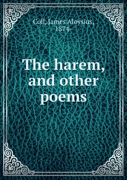 Обложка книги The harem, and other poems, James Aloysius Coll