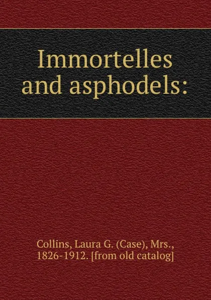 Обложка книги Immortelles and asphodels:, Case Collins