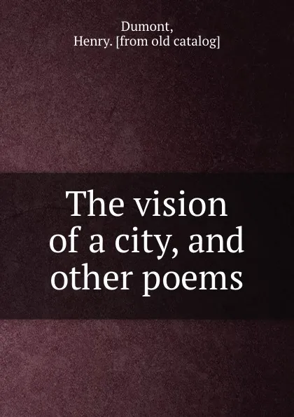 Обложка книги The vision of a city, and other poems, Henry Dumont