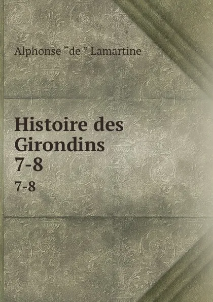 Обложка книги Histoire des Girondins. 7-8, Lamartine Alphonse de