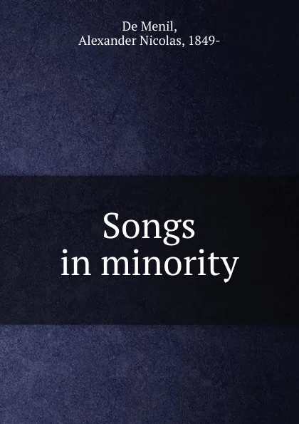 Обложка книги Songs in minority, Alex. de Menil