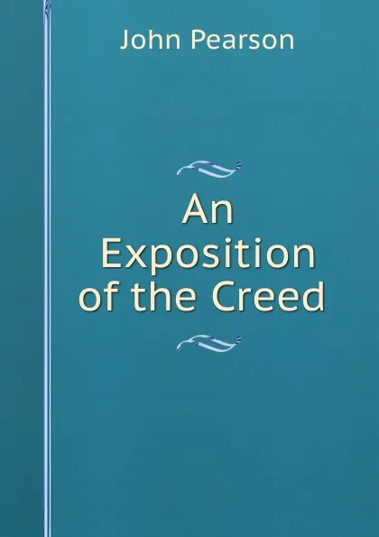 Обложка книги An Exposition of the Creed ., John Pearson