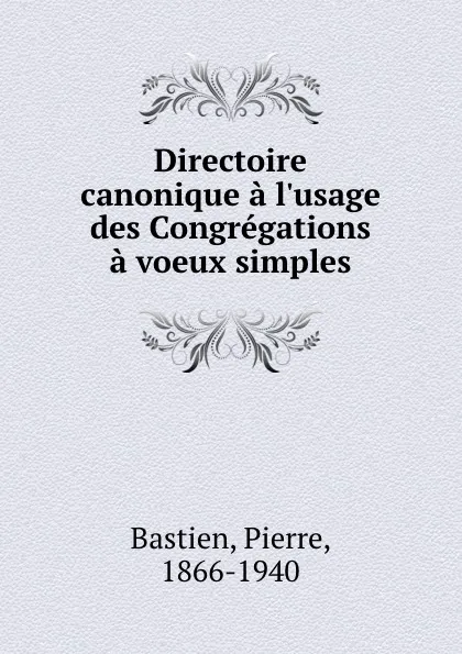 Обложка книги Directoire canonique a l.usage des Congregations a voeux simples, Pierre Bastien