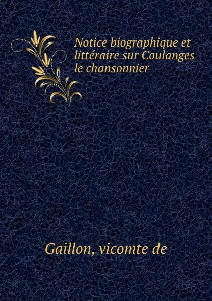 Обложка книги Notice biographique et litteraire sur Coulanges le chansonnier, vicomte de Gaillon