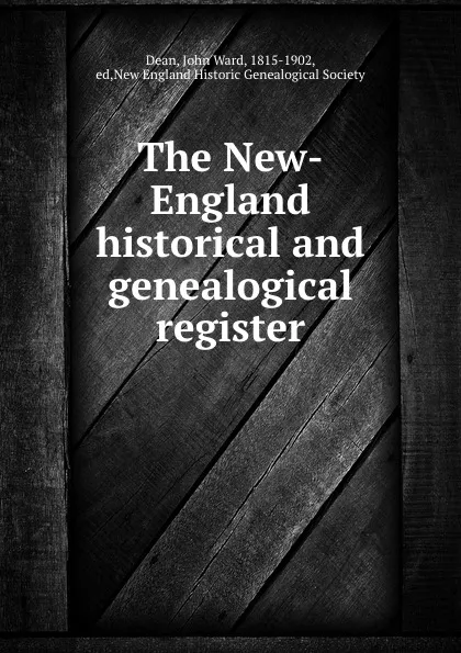 Обложка книги The New-England historical and genealogical register, John Ward Dean