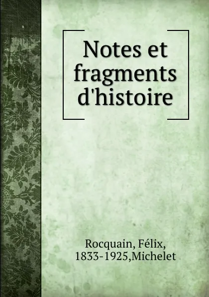 Обложка книги Notes et fragments d.histoire, Félix Rocquain