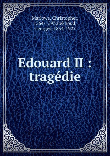 Обложка книги Edouard II : tragedie, Christopher Marlowe