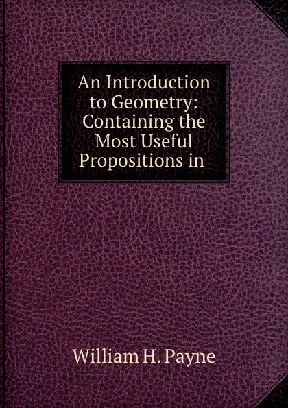 Обложка книги An Introduction to Geometry: Containing the Most Useful Propositions in ., William H. Payne
