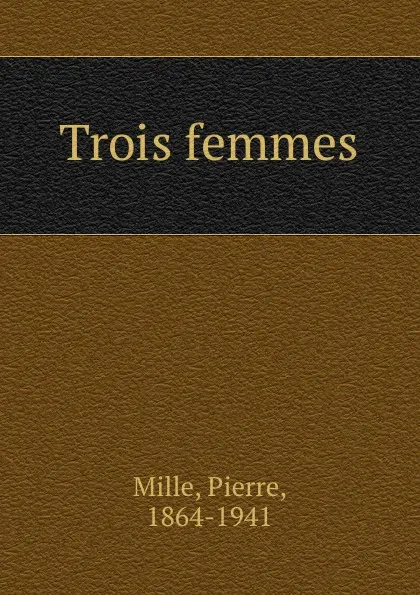 Обложка книги Trois femmes, Pierre Mille