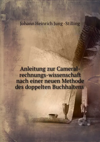 Обложка книги Anleitung zur Cameral-rechnungs-wissenschaft nach einer neuen Methode des doppelten Buchhaltens ., Johann Heinrich Jung Stilling