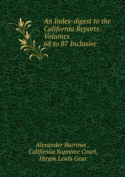 Обложка книги An Index-digest to the California Reports: Volumes 68 to 87 Inclusive, Alexander Burrows