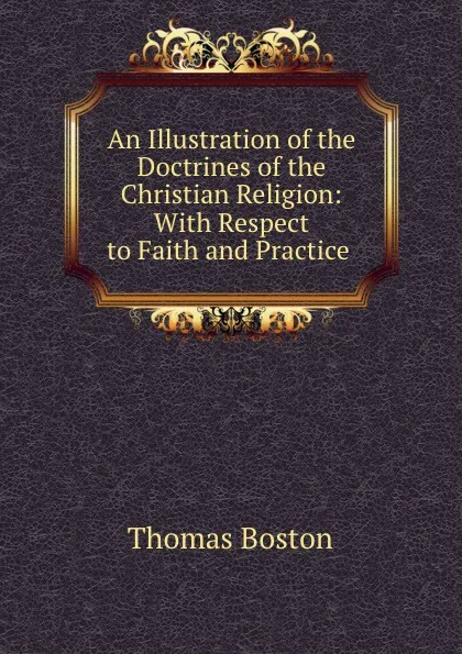 Обложка книги An Illustration of the Doctrines of the Christian Religion: With Respect to Faith and Practice ., Thomas Boston