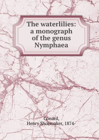 Обложка книги The waterlilies: a monograph of the genus Nymphaea, Henry Shoemaker Conard