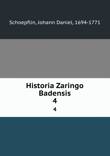 Обложка книги Historia Zaringo Badensis. 4, Johann Daniel Schoepflin