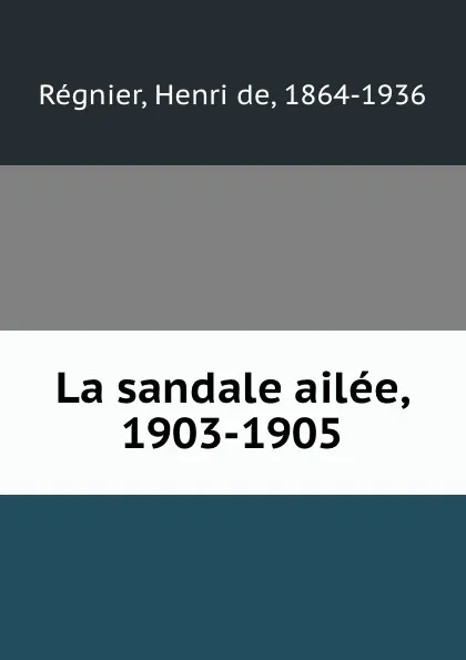 Обложка книги La sandale ailee, 1903-1905, Henri de Régnier