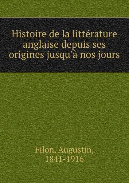 Обложка книги Histoire de la litterature anglaise depuis ses origines jusqu.a nos jours, Augustin Filon