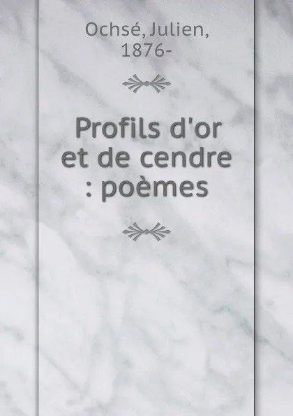 Обложка книги Profils d.or et de cendre : poemes, Julien Ochsé