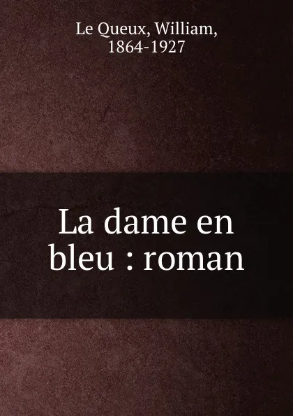Обложка книги La dame en bleu : roman, William le Queux