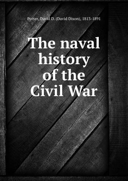 Обложка книги The naval history of the Civil War, David Dixon Porter