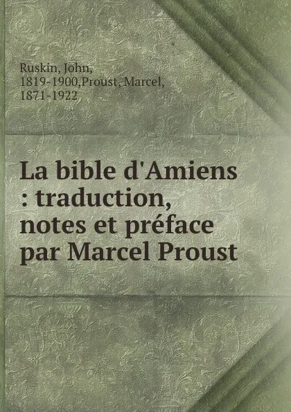 Обложка книги La bible d.Amiens : traduction, notes et preface par Marcel Proust, John Ruskin