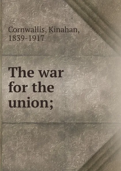 Обложка книги The war for the union;, Kinahan Cornwallis