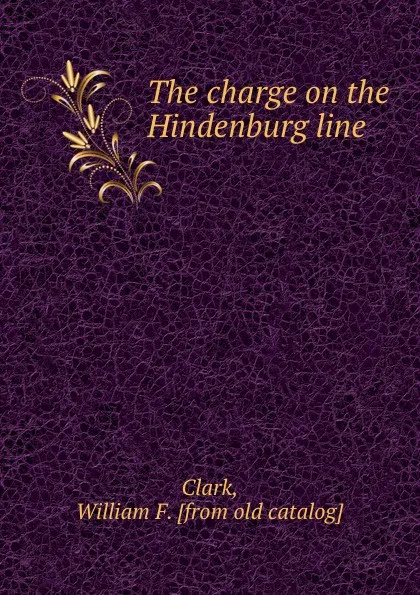 Обложка книги The charge on the Hindenburg line, William F. Clark