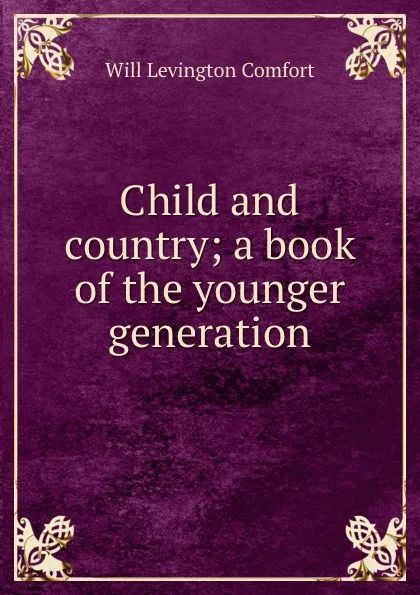 Обложка книги Child and country; a book of the younger generation, Comfort Will Levington