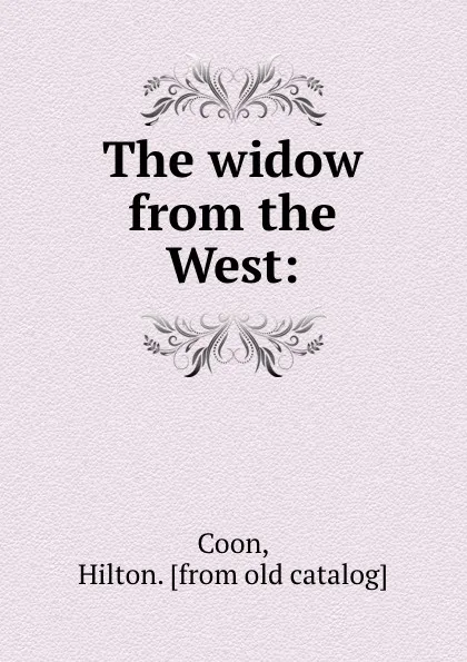 Обложка книги The widow from the West:, Hilton Coon