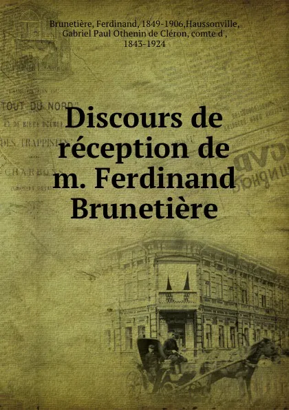 Обложка книги Discours de reception de m. Ferdinand Brunetiere, Ferdinand Brunetière