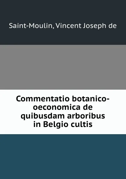 Обложка книги Commentatio botanico-oeconomica de quibusdam arboribus in Belgio cultis, Vincent Joseph de Saint-Moulin