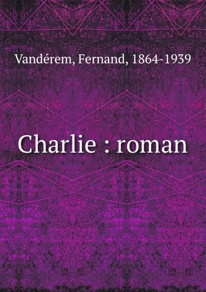 Обложка книги Charlie : roman, Fernand Vandérem