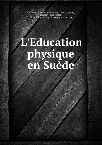 Обложка книги L.Education physique en Suede, Clément Julien Joseph Lefebure