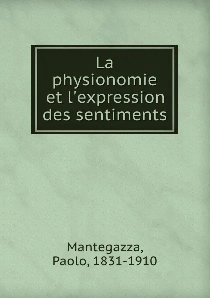 Обложка книги La physionomie et l.expression des sentiments, Paolo Mantegazza