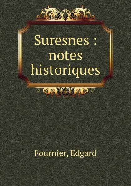 Обложка книги Suresnes : notes historiques, Edgard Fournier