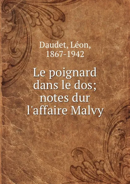 Обложка книги Le poignard dans le dos; notes dur l.affaire Malvy, Léon Daudet