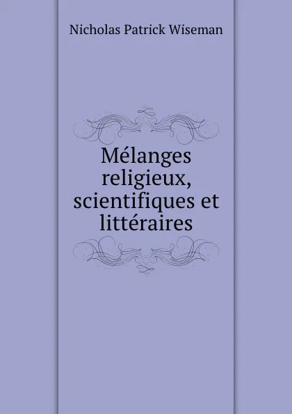 Обложка книги Melanges religieux, scientifiques et litteraires, Nicholas Patrick Wiseman