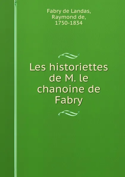 Обложка книги Les historiettes de M. le chanoine de Fabry, Raymond de Fabry de Landas